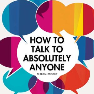 How To Talk To Absolutely Anyone You..., Chris M. Brooks
