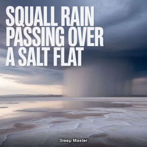 Squall Rain Passing Over a Salt Flat, Sleep Master