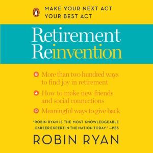 Retirement Reinvention Make Your Next Act Your Best Act, Robin Ryan