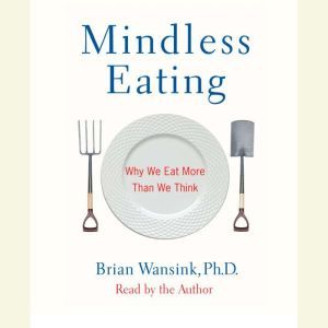 Mindless Eating, Brian Wansink, PhD