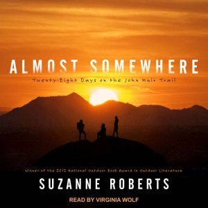 Almost Somewhere Twenty-Eight Days on the John Muir Trail, Suzanne Roberts
