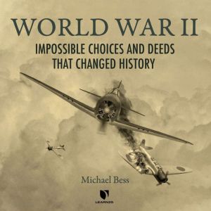 World War II Impossible Choices and ..., Michael Bess