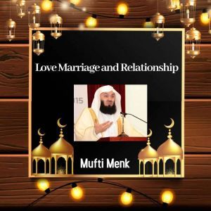 Love Marriage and Relationship, Mufti Menk