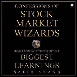 Confessions of Stock Market Wizards: Doyens of Indian Investing on Their Biggest Learnings