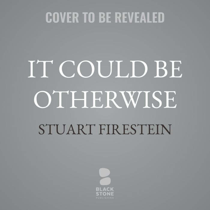 It Could Be Otherwise, Stuart Firestein
