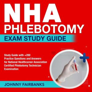 NHA Phlebotomy Exam Study Guide, Johnny Fairbanks
