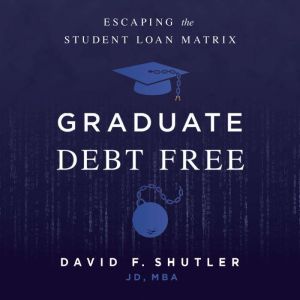 Graduate Debt Free, David F. Shutler, JD, MBA