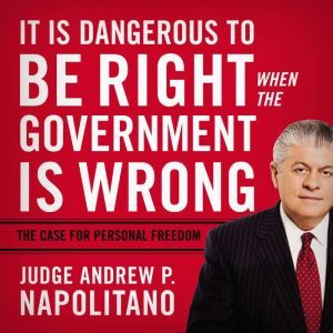 It Is Dangerous to Be Right When the ..., Andrew P. Napolitano