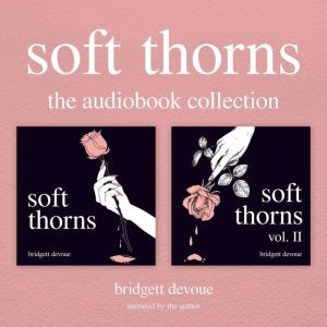 Soft Thorns The Audiobook Collection..., Bridgett Devoue