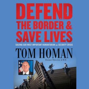 Defend the Border and Save Lives, Tom Homan