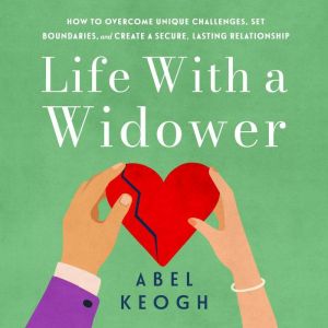 Life with a Widower: Overcoming Unique Challenges and Creating a Fulfilling Relationship