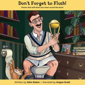 Don't Forget to Flush: Poems that will drive you clean around the bend