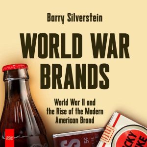 World War Brands: World War II and the Rise of the Modern American Brand