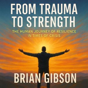 From Trauma to Strength: The Human Journey of Resilience in Times of Crisis