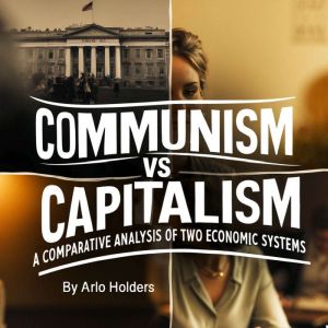 Communism VS Capitalism: A Comparative Analysis of Two Economic Systems