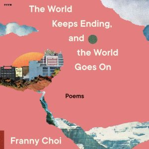 The World Keeps Ending, and the World..., Franny Choi