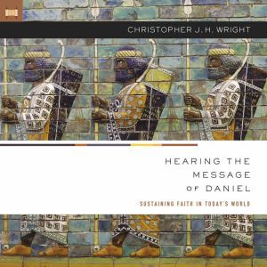 Hearing the Message of Daniel, Christopher J. H. Wright
