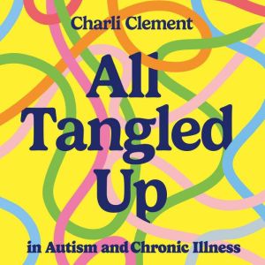 All Tangled Up in Autism and Chronic ..., Charli Clement