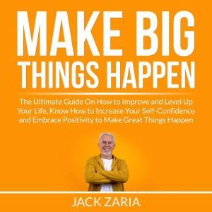 Make Big Things Happen The Ultimate ..., Jack Zaria
