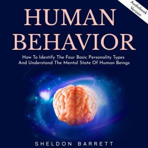 Human Behavior: How To Identify The Four Basic Personality Types And Understand The Mental State Of Human Beings, Sheldon Barrett