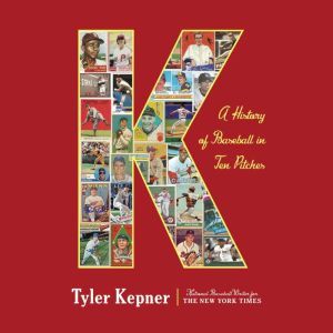 K A History of Baseball in Ten Pitch..., Tyler Kepner