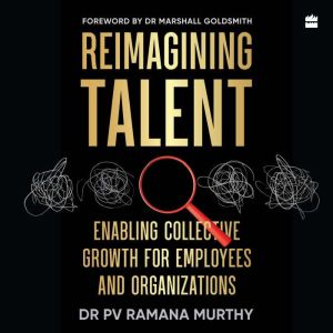 Reimagining Talent: Enabling Collective Growth for Organizations and Employees