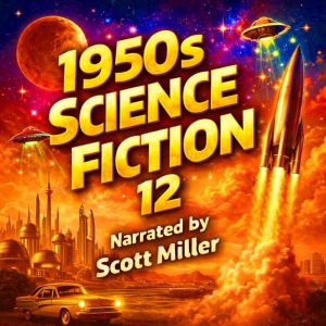 1950s Science Fiction 12 - 23 Science Fiction Short Stories From the 1950s: Alien Encounters, Time Paradoxes, and Human Reckon