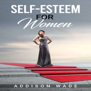 SELF-ESTEEM FOR WOMEN: Practical Strategies for Overcoming Insecurities, Boosting Confidence, and Loving Yourself (2023 Guide