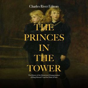 The Princes in the Tower The History..., Charles River Editors