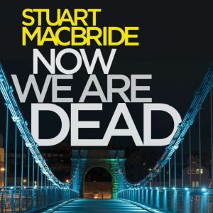 Now We Are Dead, Stuart MacBride