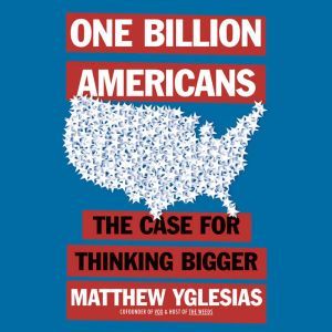 One Billion Americans, Matthew Yglesias