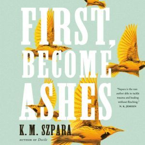 First, Become Ashes, K.M. Szpara