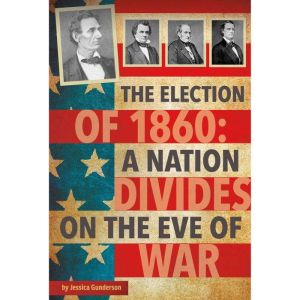 The Election of 1860, Jessica Gunderson