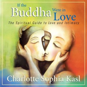 If the Buddha Were in Love, Charlotte Kasl, PhD