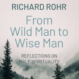 From Wild Man to Wise Man, Richard Rohr
