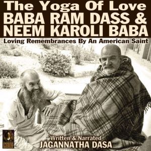 The Yoga Of Love Baba Ram Dass  Neem..., Jagannatha Dasa