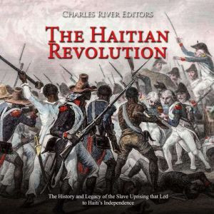 Haitian Revolution, The The History ..., Charles River Editors