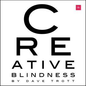 Creative Blindness And How To Cure I..., Dave Trott