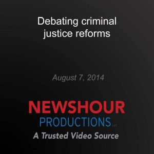 Debating criminal justice reforms, PBS NewsHour