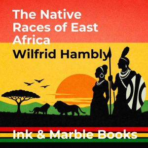 The Native Races of East Africa, Wilfrid Hambly