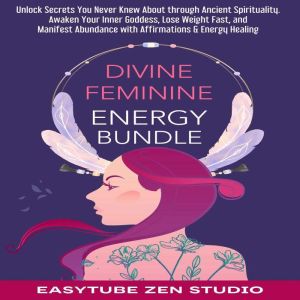 Divine Feminine Energy Bundle: Unlock Secrets You Never Knew About through Ancient Spirituality. Awaken Your Inner Goddess, Lo