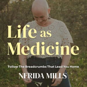 Life as Medicine, Nerida Mills