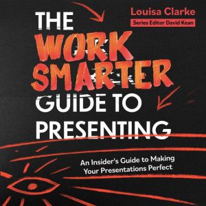 The Work Smarter Guide to Presenting, Louisa Clarke
