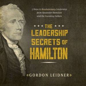 The Leadership Secrets of Hamilton, Gordon Leidner