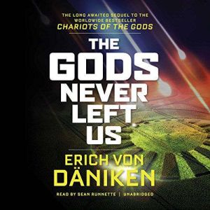 The Gods Never Left Us: The Long-Awaited Sequel to the Worldwide Bestseller <i>Chariots of the Gods</i>, Erich von Dniken