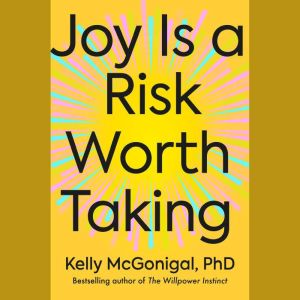 Joy Is a Risk Worth Taking, Kelly McGonigal, PhD