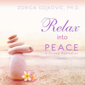 Relax into Peace, Zorica Gojkovic Ph.D.