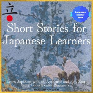 Short Stories for Japanese Learners: Learn Japanese With an Authentic and Fun Short Story Collection for Beginners (Easy Japan