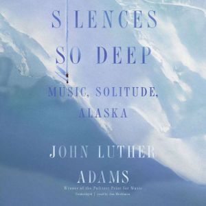Silences So Deep, John Luther Adams