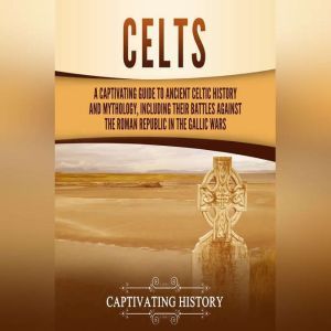 Celts A Captivating Guide to Ancient..., Captivating History